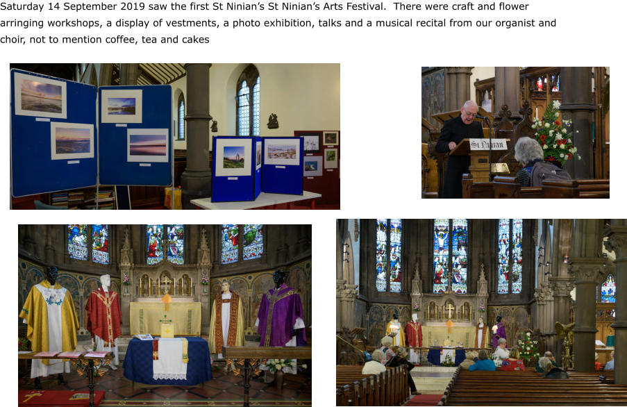Saturday 14 September 2019 saw the first St Ninian’s St Ninian’s Arts Festival.  There were craft and flower arringing workshops, a display of vestments, a photo exhibition, talks and a musical recital from our organist and choir, not to mention coffee, tea and cakes